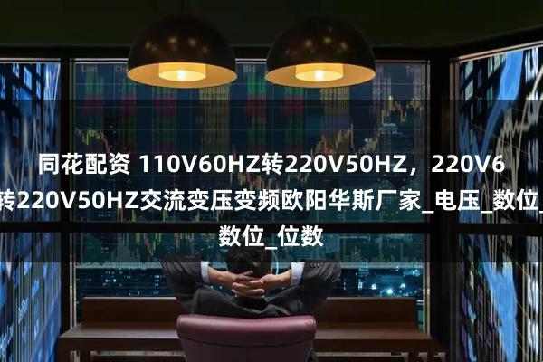 同花配资 110V60HZ转220V50HZ,220V60HZ转220V50HZ交流变压变频欧阳华斯厂家_电压_数位_位数